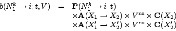 \begin{displaymath}
\begin{array}{lll}
b(N_1^k \rightarrow i;t, V) & = & \mathbf...
...\times V^{\mathrm{ns}}
\times \mathbf{C}(X_2')\\
\end{array}\end{displaymath}